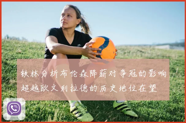 铁林分析布伦森降薪对争冠的影响超越欧文利拉德的历史地位在望